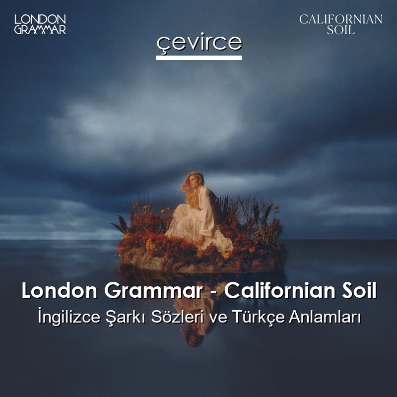 London Grammar – Californian Soil İngilizce Sözleri Türkçe Anlamları