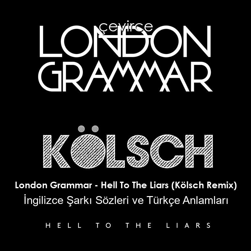 London Grammar – Hell To The Liars (Kölsch Remix) İngilizce Sözleri Türkçe Anlamları