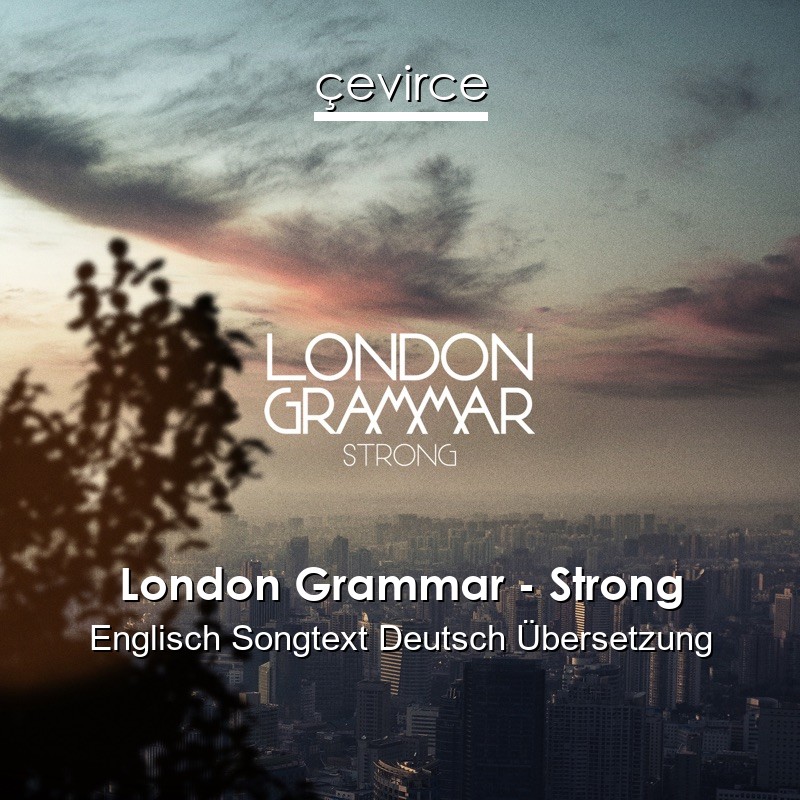 London Grammar – Strong Englisch Songtext Deutsch Übersetzung