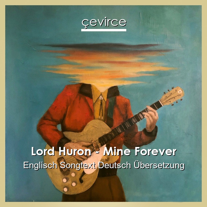 Lord Huron – Mine Forever Englisch Songtext Deutsch Übersetzung