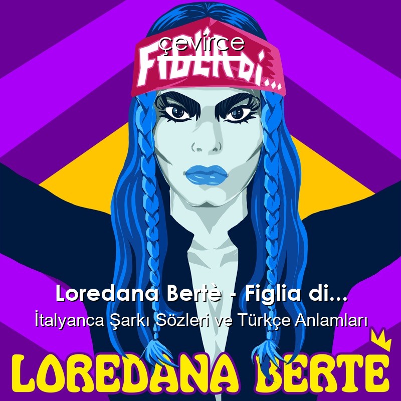 Loredana Bertè – Figlia di… İtalyanca Sözleri Türkçe Anlamları