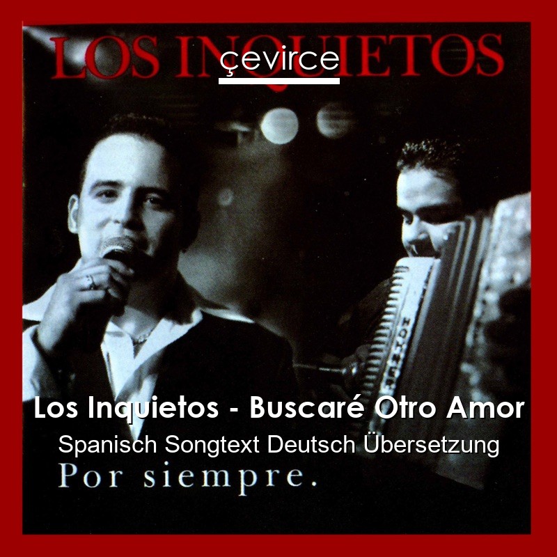 Los Inquietos – Buscaré Otro Amor Spanisch Songtext Deutsch Übersetzung