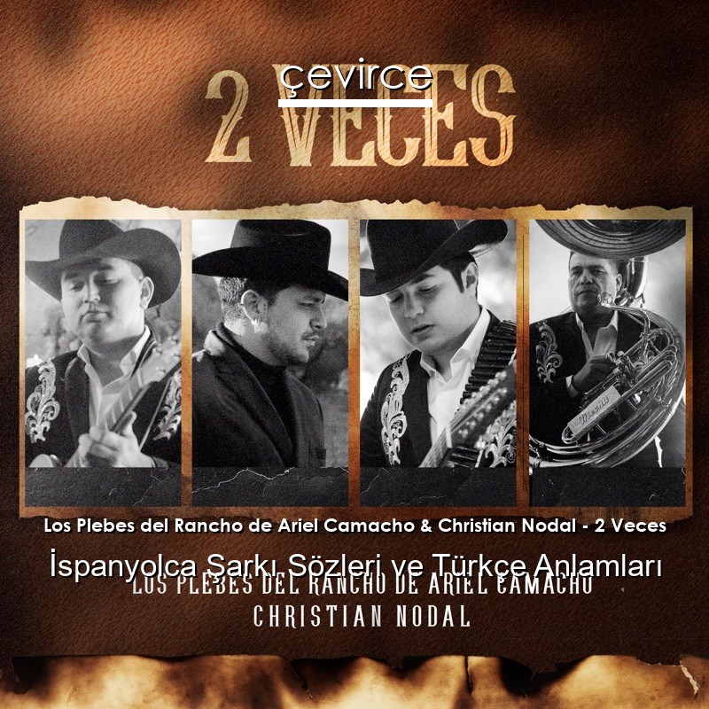 Los Plebes del Rancho de Ariel Camacho & Christian Nodal – 2 Veces İspanyolca Sözleri Türkçe Anlamları