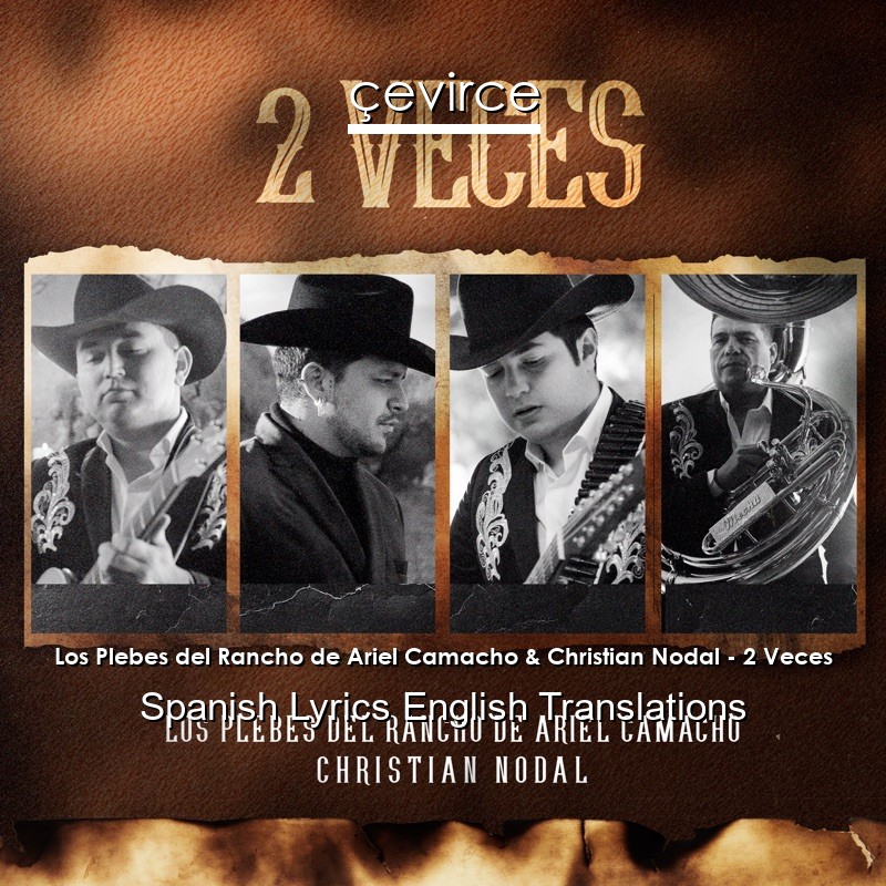 Los Plebes del Rancho de Ariel Camacho & Christian Nodal – 2 Veces Spanish Lyrics English Translations