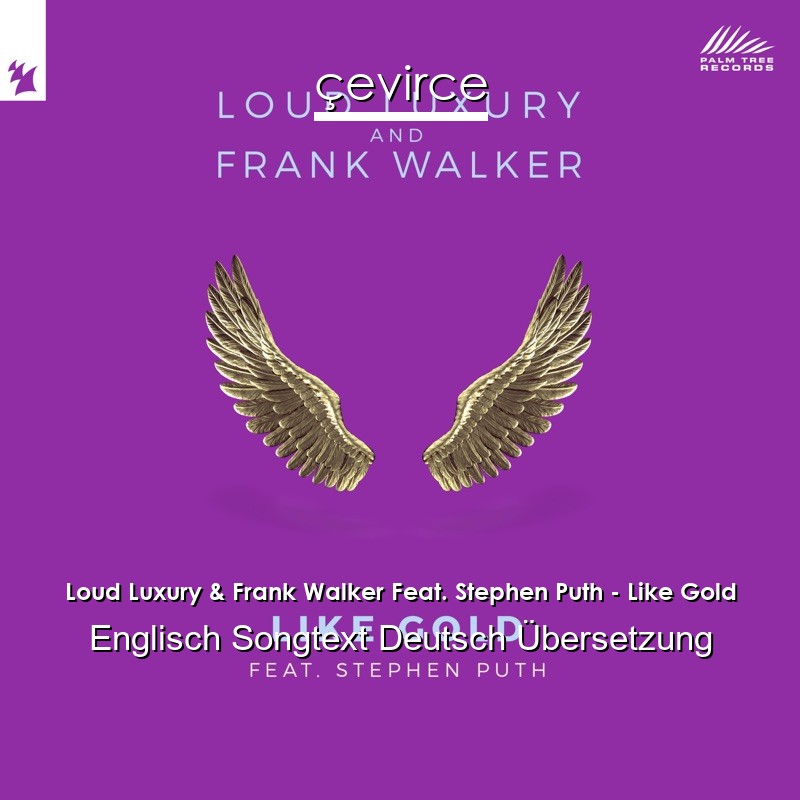 Loud Luxury & Frank Walker Feat. Stephen Puth – Like Gold Englisch Songtext Deutsch Übersetzung