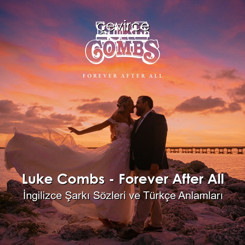 Luke Combs – Forever After All İngilizce Sözleri Türkçe Anlamları