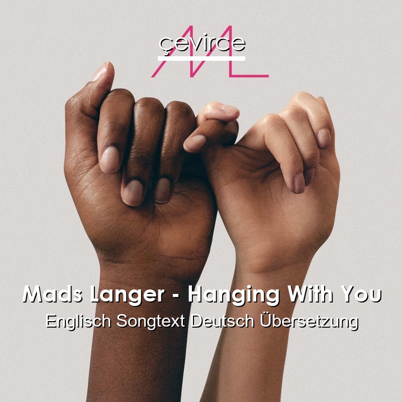 Mads Langer – Hanging With You Englisch Songtext Deutsch Übersetzung