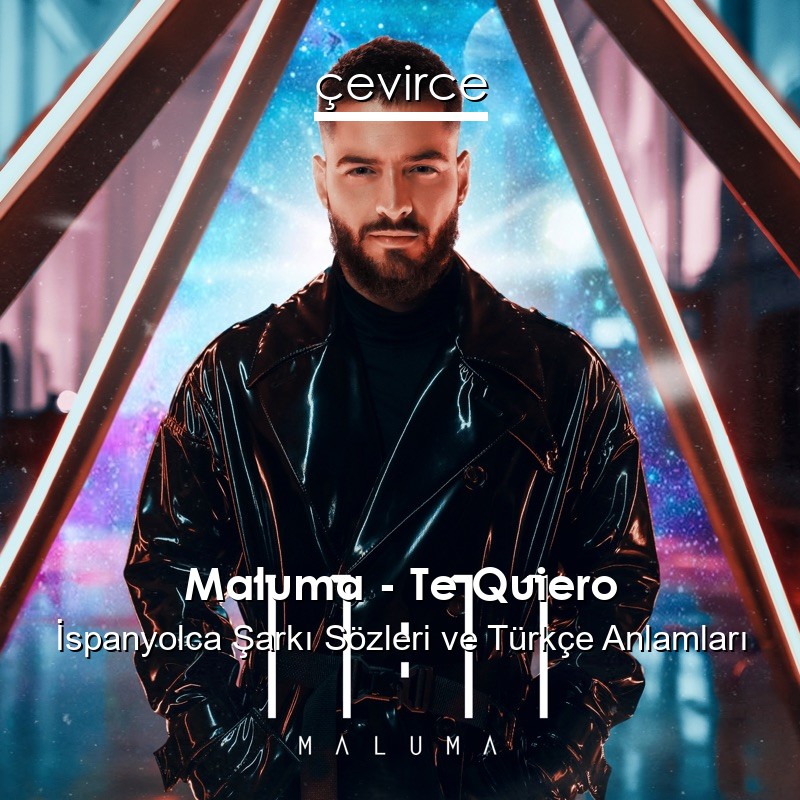 Maluma – Te Quiero İspanyolca Sözleri Türkçe Anlamları