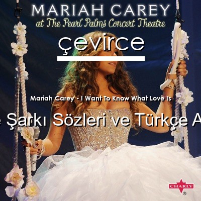 Mariah Carey – I Want To Know What Love Is İngilizce Sözleri Türkçe Anlamları