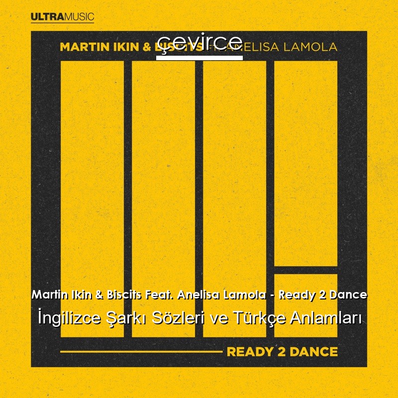 Martin Ikin & Biscits Feat. Anelisa Lamola – Ready 2 Dance İngilizce Sözleri Türkçe Anlamları