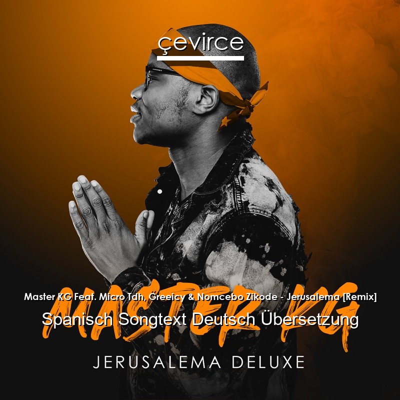 Master KG Feat. Micro Tdh, Greeicy & Nomcebo Zikode – Jerusalema [Remix] Spanisch Songtext Deutsch Übersetzung