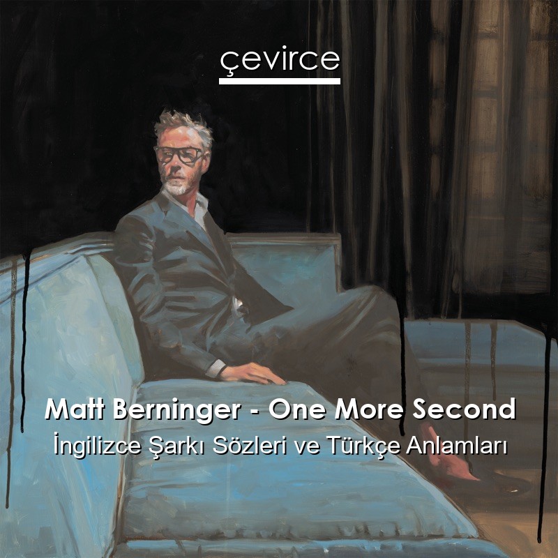 Matt Berninger – One More Second İngilizce Sözleri Türkçe Anlamları