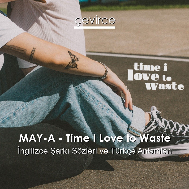 MAY-A – Time I Love to Waste İngilizce Sözleri Türkçe Anlamları