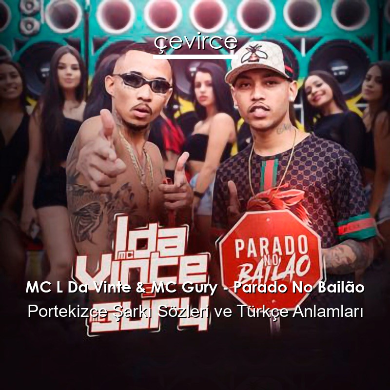 MC L Da Vinte & MC Gury – Parado No Bailão Portekizce Sözleri Türkçe Anlamları