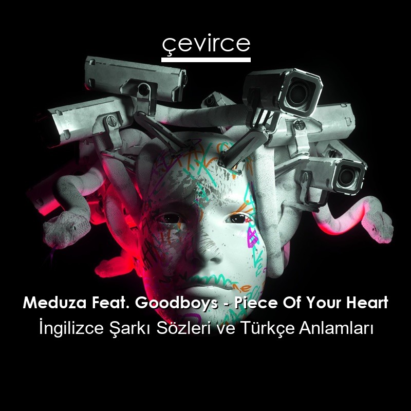 Meduza Feat. Goodboys – Piece Of Your Heart İngilizce Sözleri Türkçe Anlamları