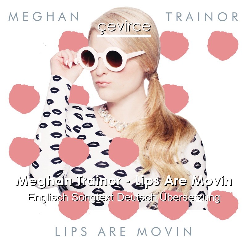 Meghan Trainor – Lips Are Movin Englisch Songtext Deutsch Übersetzung