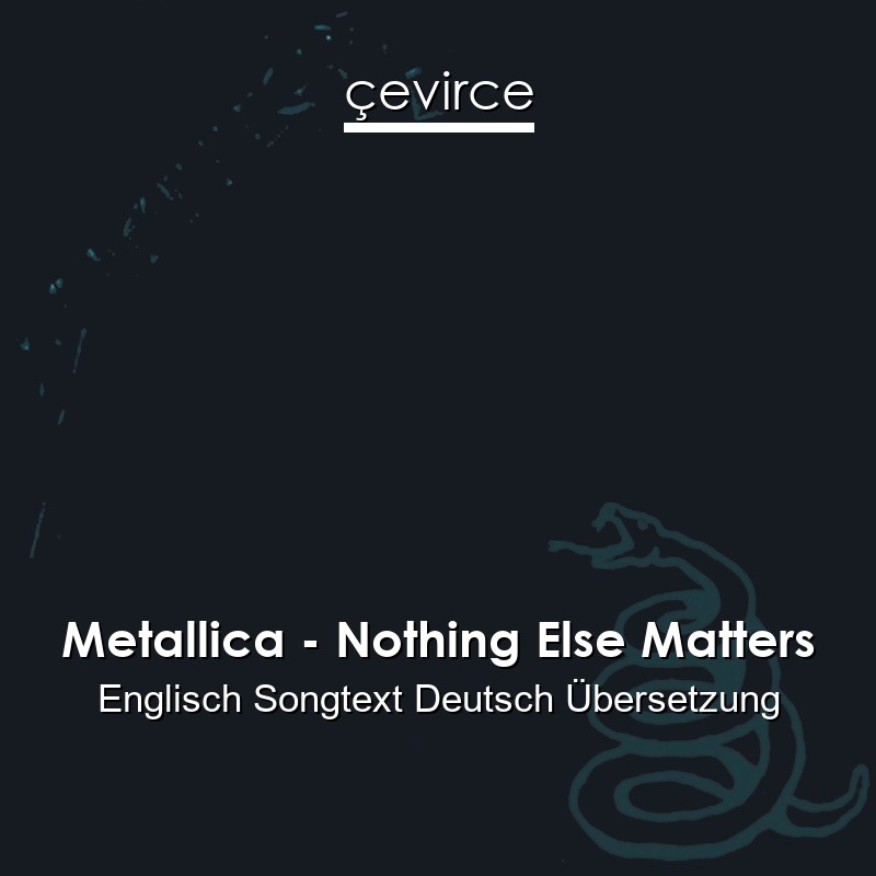 Metallica – Nothing Else Matters Englisch Songtext Deutsch Übersetzung