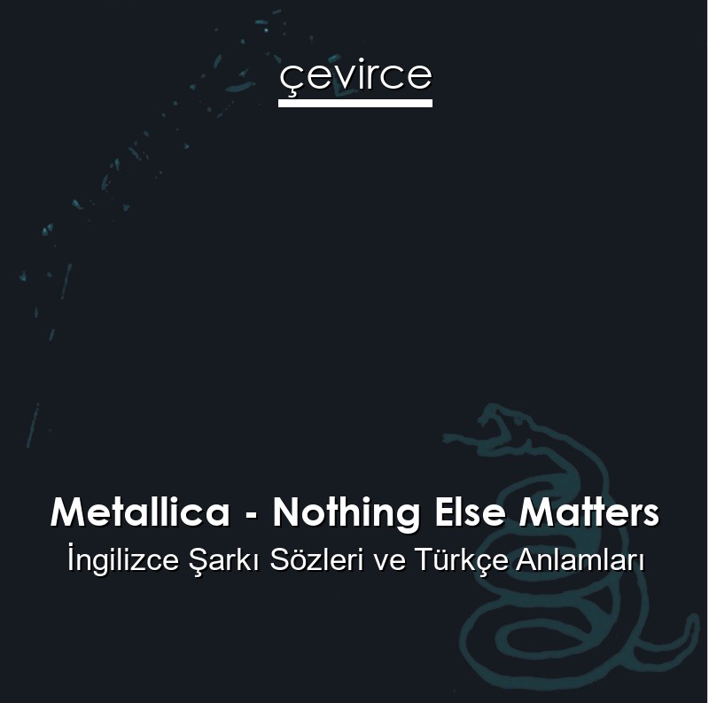 Metallica – Nothing Else Matters İngilizce Sözleri Türkçe Anlamları