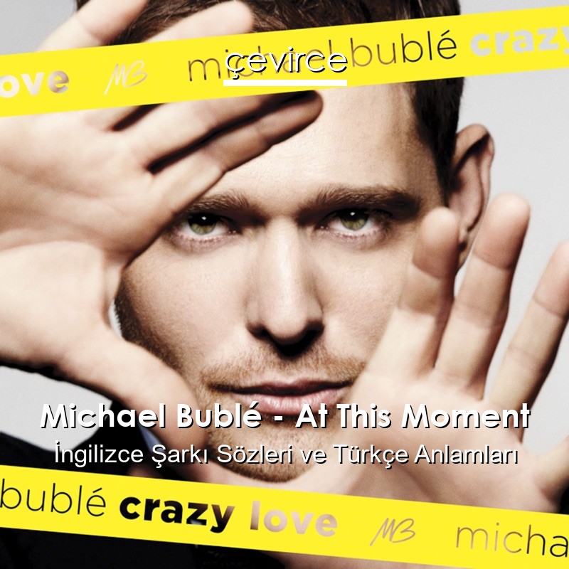 Michael Bublé – At This Moment İngilizce Sözleri Türkçe Anlamları