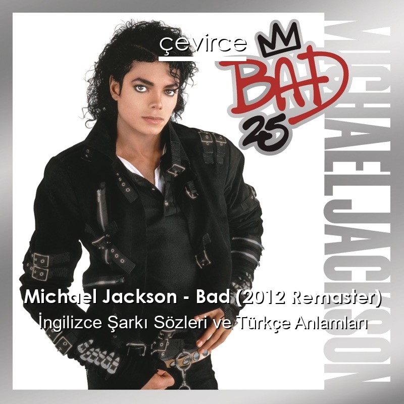 Michael Jackson – Bad (2012 Remaster) İngilizce Sözleri Türkçe Anlamları