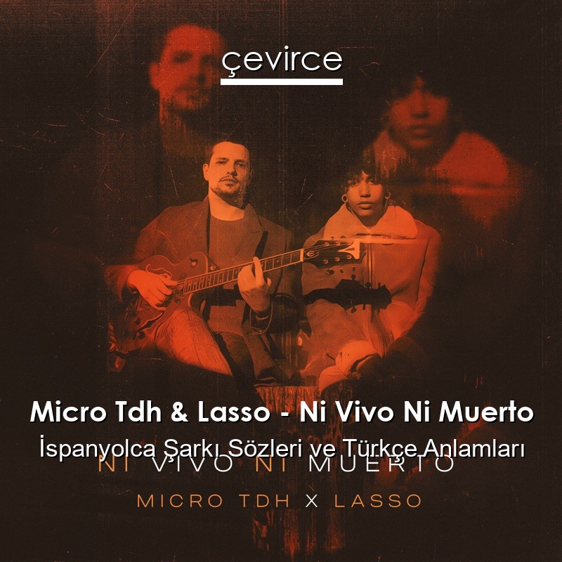 Micro Tdh & Lasso – Ni Vivo Ni Muerto İspanyolca Sözleri Türkçe Anlamları