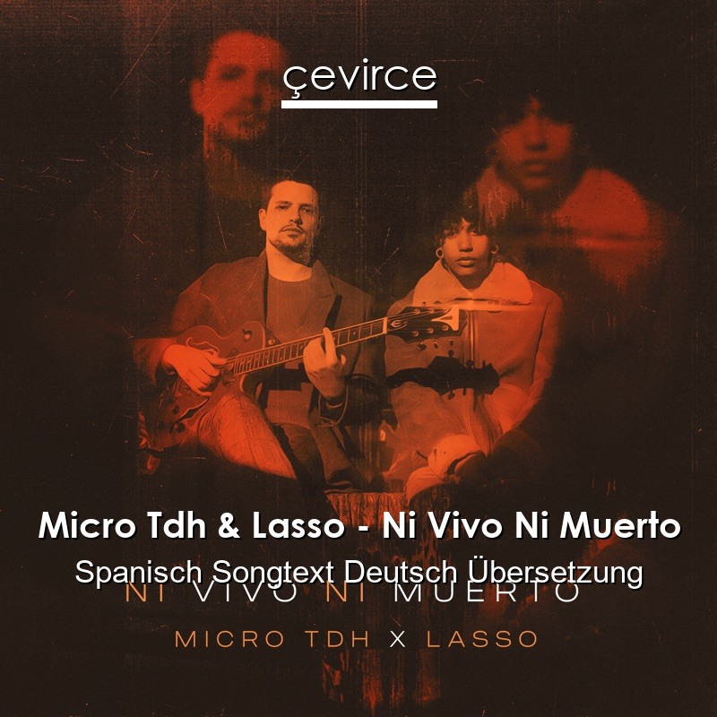 Micro Tdh & Lasso – Ni Vivo Ni Muerto Spanisch Songtext Deutsch Übersetzung