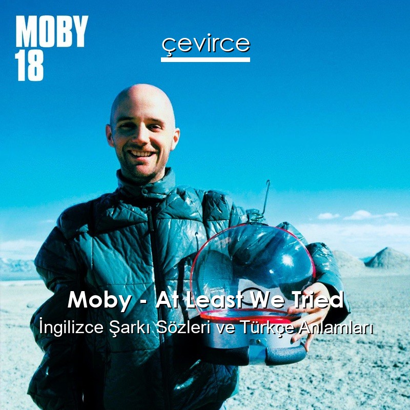 Moby – At Least We Tried İngilizce Sözleri Türkçe Anlamları