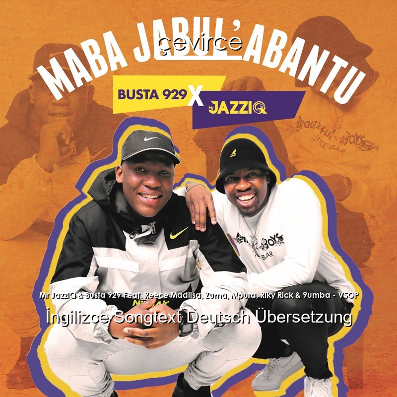 Mr JazziQ & Busta 929 Feat. Reece Madlisa, Zuma, Mpura, Riky Rick & 9umba – VSOP  Songtext Deutsch Übersetzung