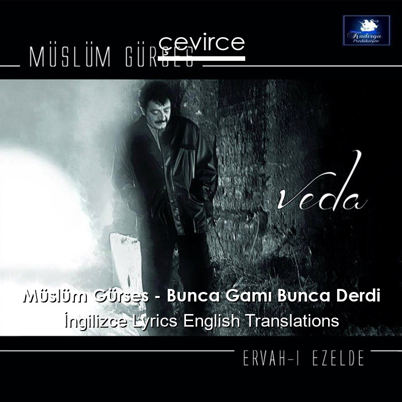 Müslüm Gürses – Bunca Gamı Bunca Derdi  Lyrics English Translations