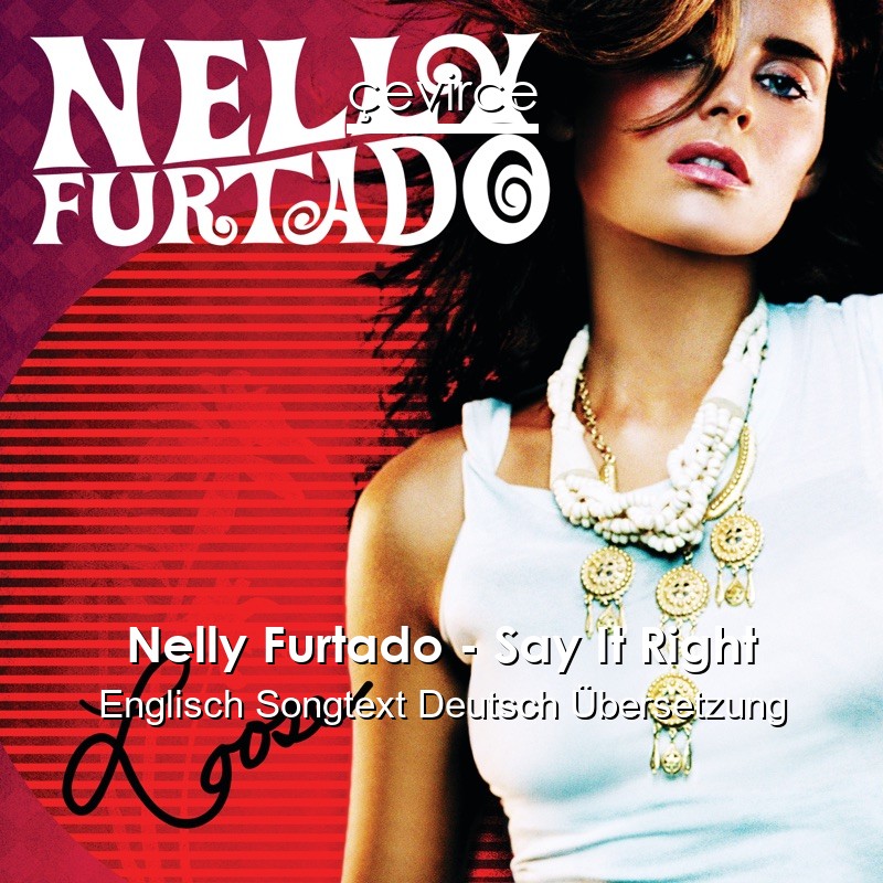 Nelly Furtado – Say It Right Englisch Songtext Deutsch Übersetzung