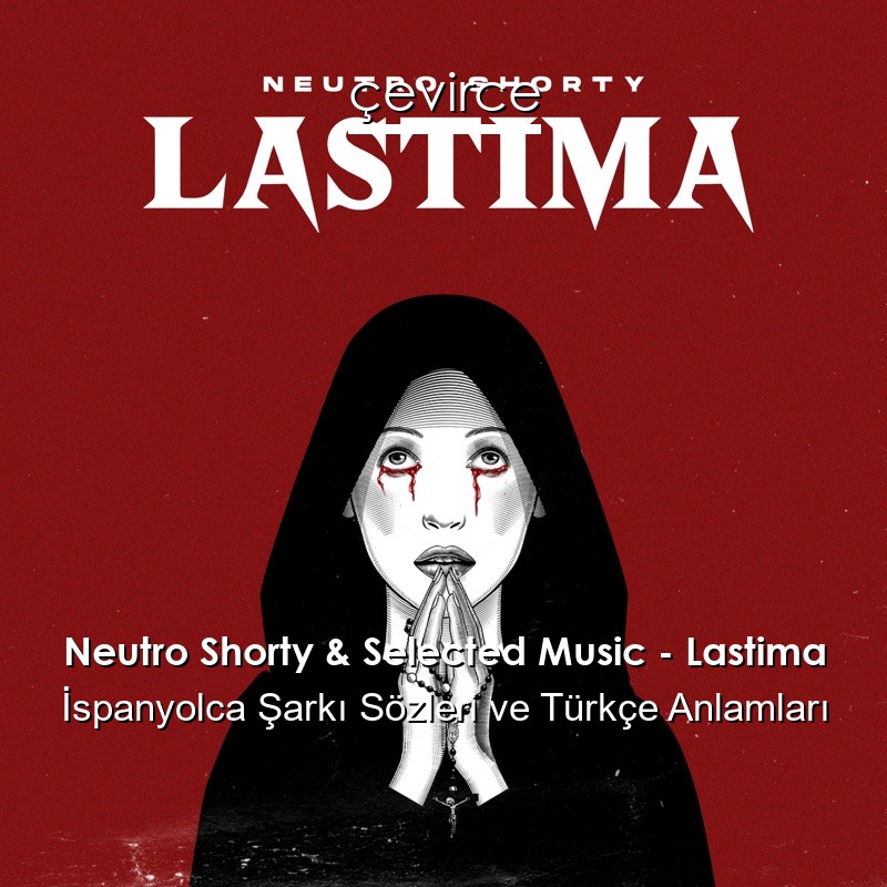 Neutro Shorty & Selected Music – Lastima İspanyolca Sözleri Türkçe Anlamları