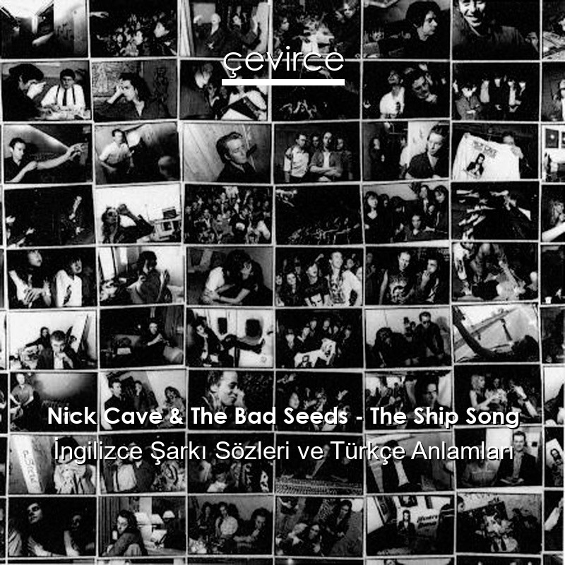 Nick Cave & The Bad Seeds – The Ship Song İngilizce Sözleri Türkçe Anlamları