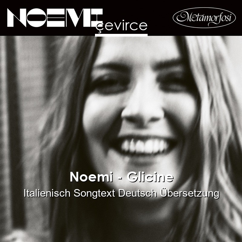 Noemi – Glicine Italienisch Songtext Deutsch Übersetzung