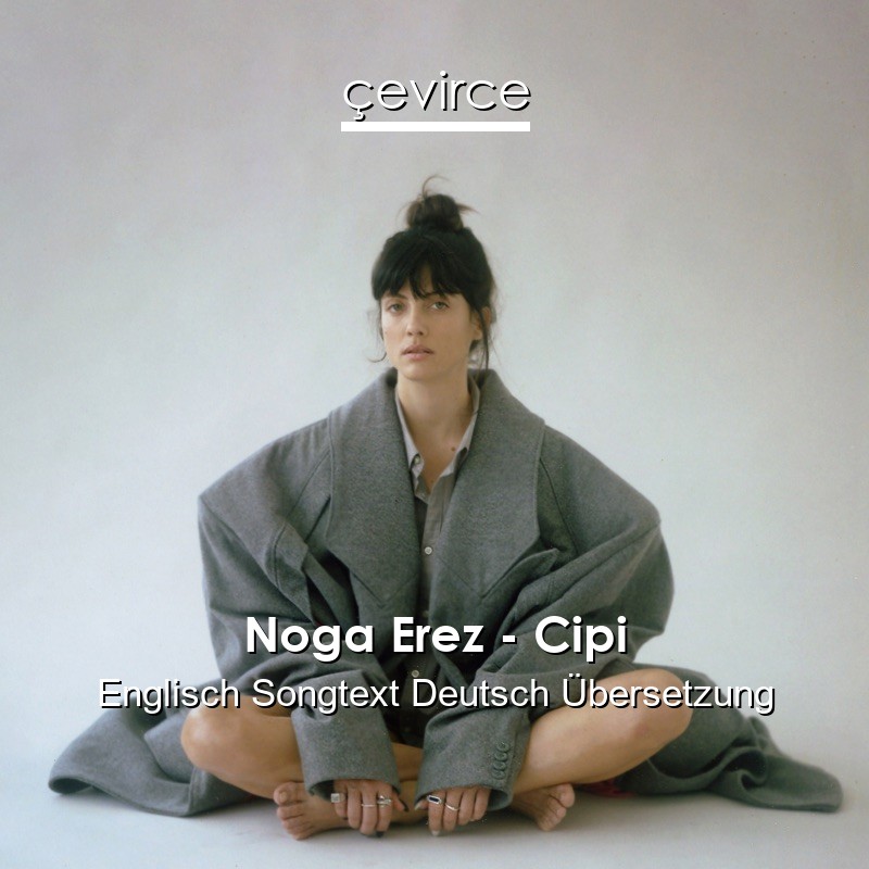 Noga Erez – Cipi Englisch Songtext Deutsch Übersetzung