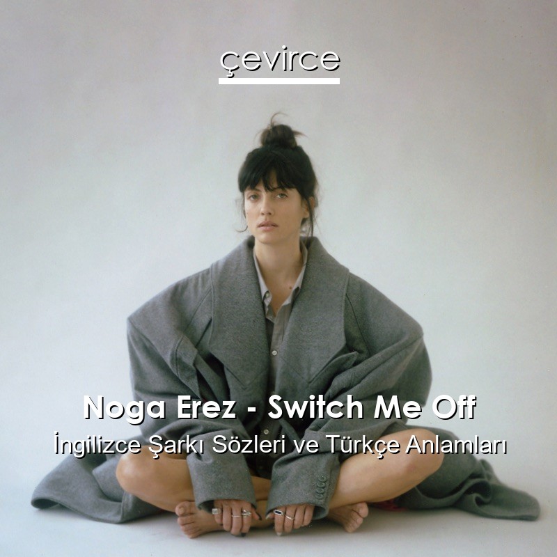 Noga Erez – Switch Me Off İngilizce Sözleri Türkçe Anlamları