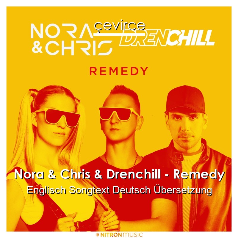 Nora & Chris & Drenchill – Remedy Englisch Songtext Deutsch Übersetzung