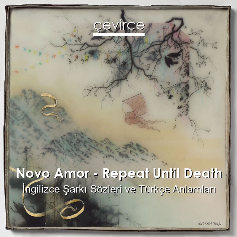 Novo Amor – Repeat Until Death İngilizce Sözleri Türkçe Anlamları