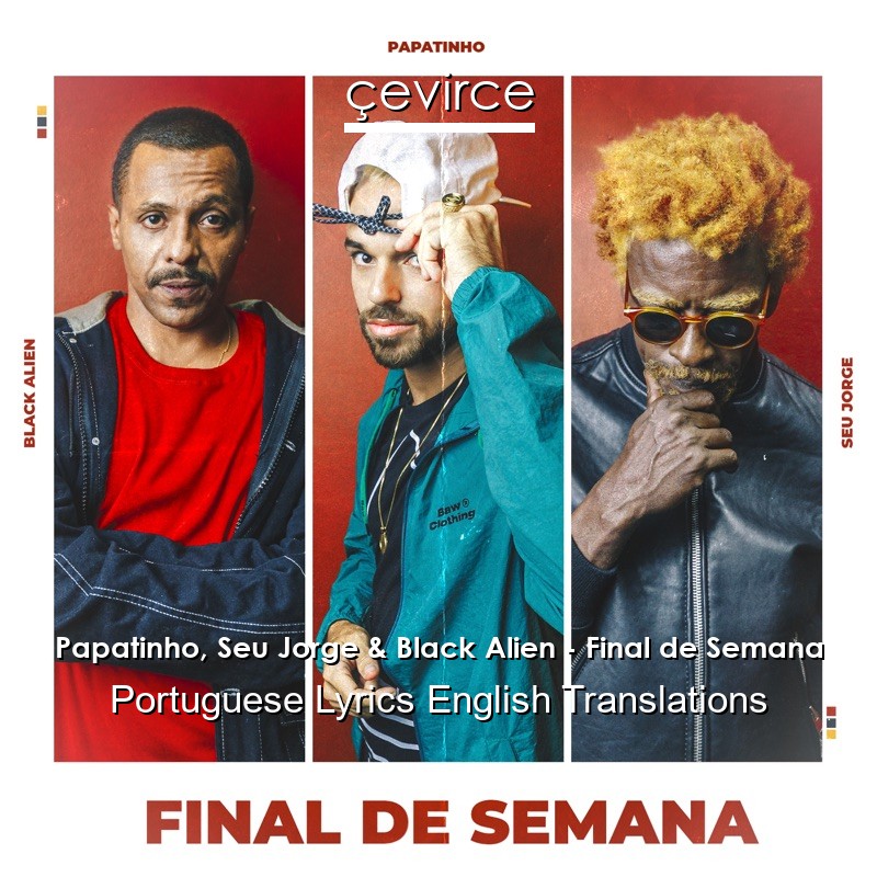 Papatinho, Seu Jorge & Black Alien – Final de Semana Portuguese Lyrics English Translations