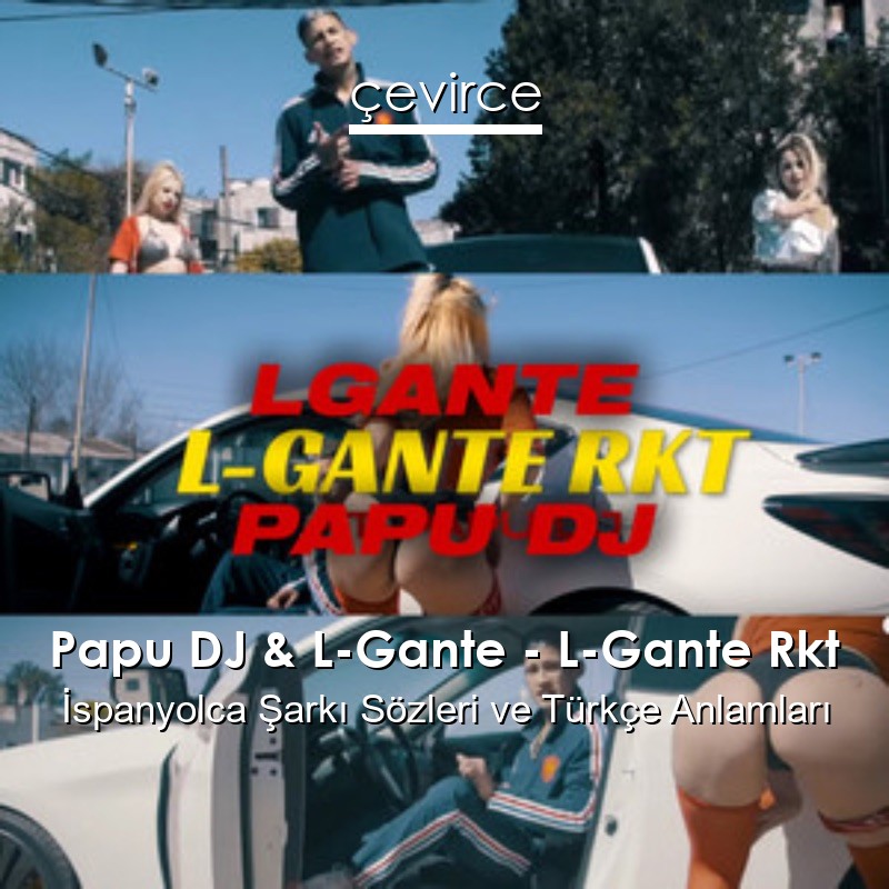 Papu DJ & L-Gante – L-Gante Rkt İspanyolca Sözleri Türkçe Anlamları