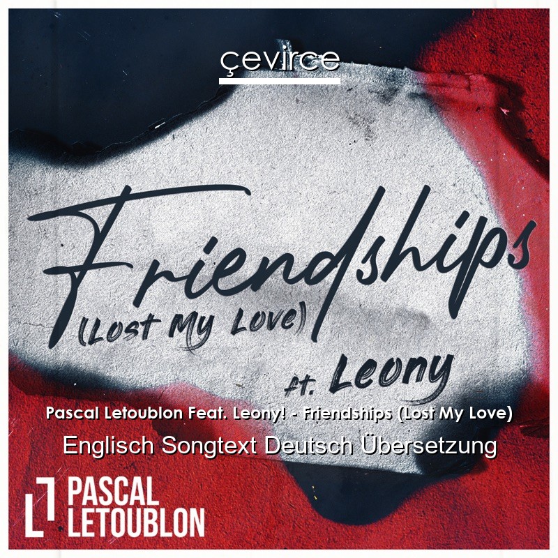 Pascal Letoublon Feat. Leony! – Friendships (Lost My Love) Englisch Songtext Deutsch Übersetzung