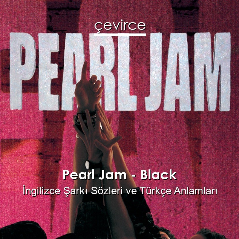 Pearl Jam – Black İngilizce Sözleri Türkçe Anlamları