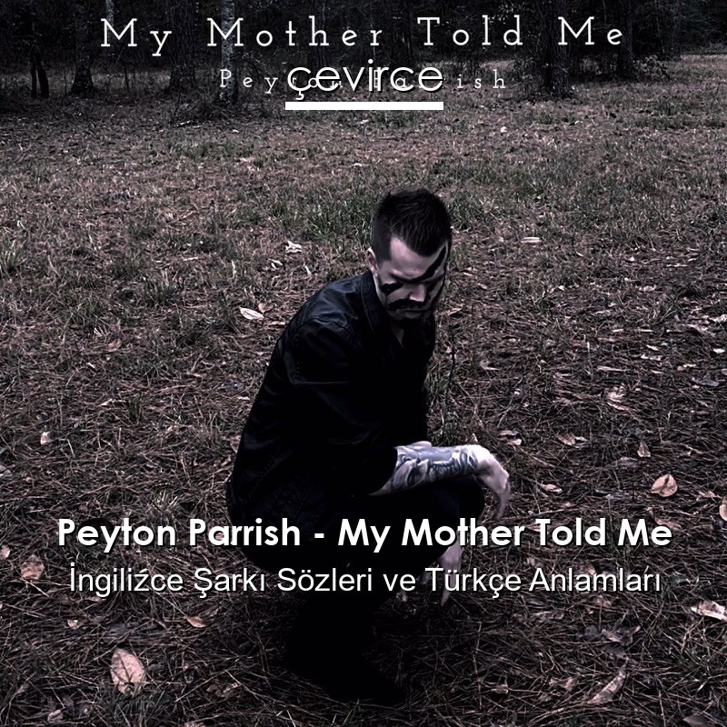 Peyton Parrish – My Mother Told Me İngilizce Sözleri Türkçe Anlamları