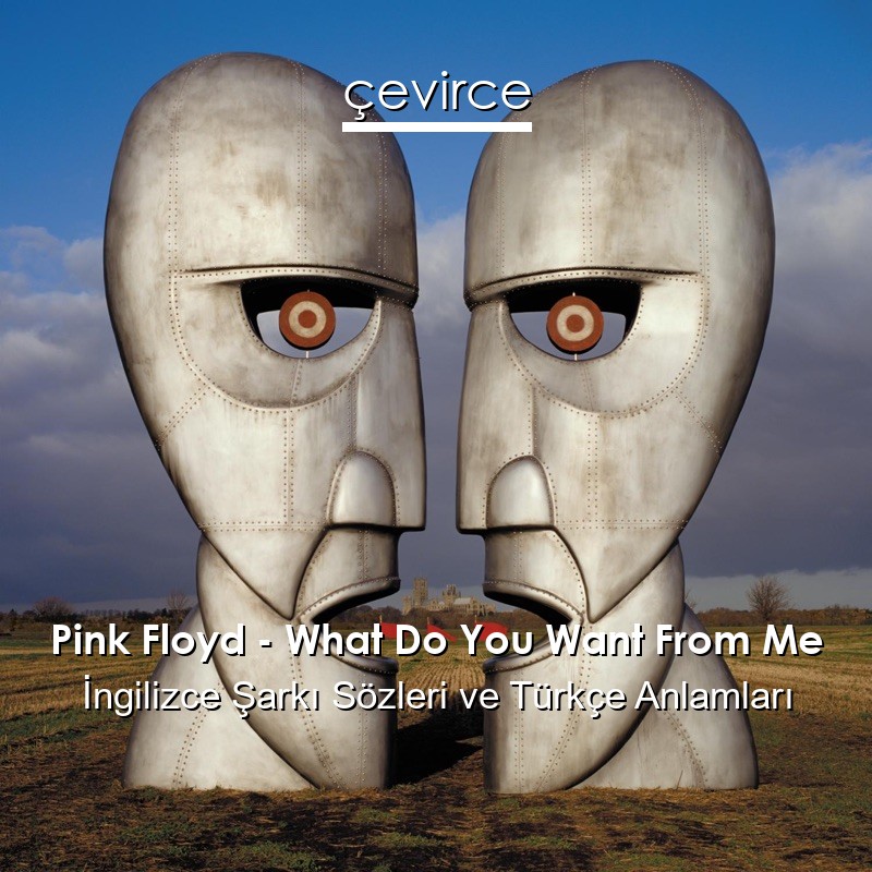 Pink Floyd – What Do You Want From Me İngilizce Sözleri Türkçe Anlamları