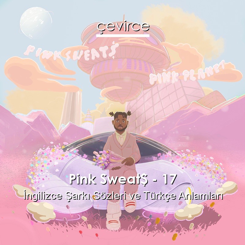 Pink Sweat$ – 17 İngilizce Sözleri Türkçe Anlamları