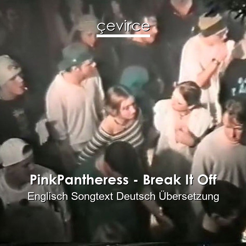 PinkPantheress – Break It Off Englisch Songtext Deutsch Übersetzung