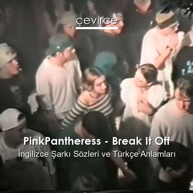 PinkPantheress – Break It Off İngilizce Sözleri Türkçe Anlamları