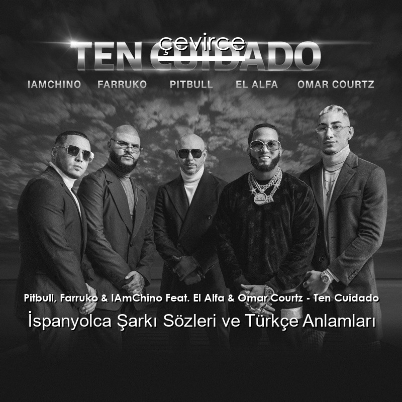 Pitbull, Farruko & IAmChino Feat. El Alfa & Omar Courtz – Ten Cuidado İspanyolca Sözleri Türkçe Anlamları