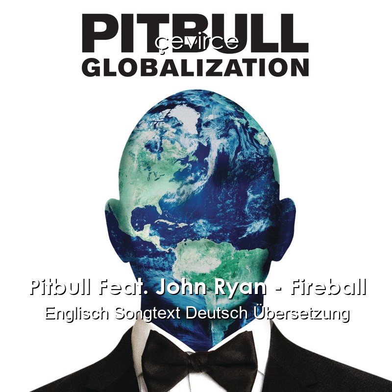 Pitbull Feat. John Ryan – Fireball Englisch Songtext Deutsch Übersetzung