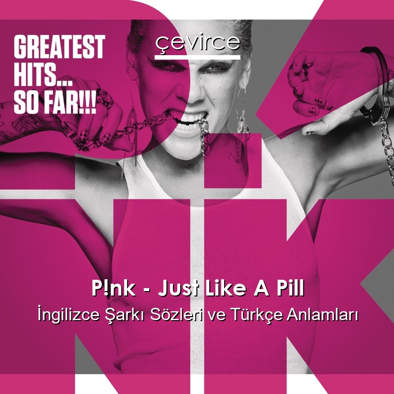 P!nk – Just Like A Pill İngilizce Sözleri Türkçe Anlamları