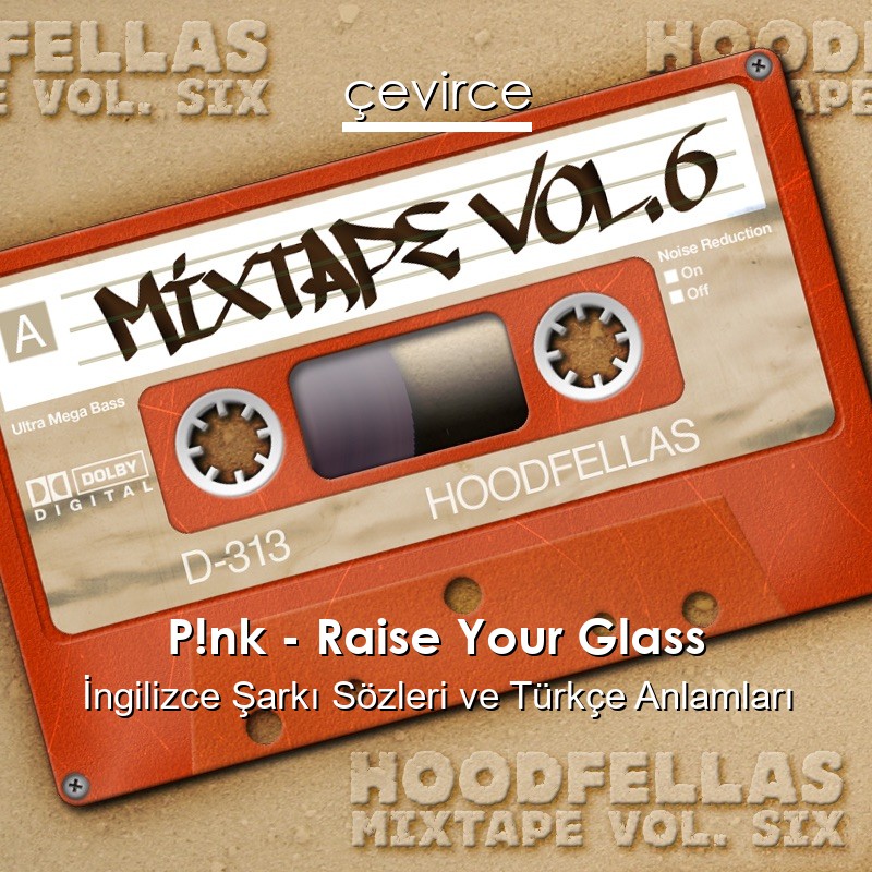 P!nk – Raise Your Glass İngilizce Sözleri Türkçe Anlamları